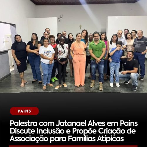 Palestra com Jatanael Alves em Pains Discute Inclusão e Propõe Criação de Associação para Famílias Atípicas