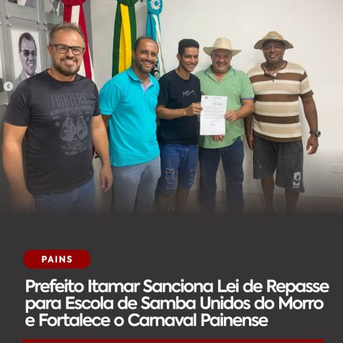 Prefeito Itamar Sanciona Lei de Repasse para Escola de Samba Unidos do Morro e Fortalece o Carnaval Painense