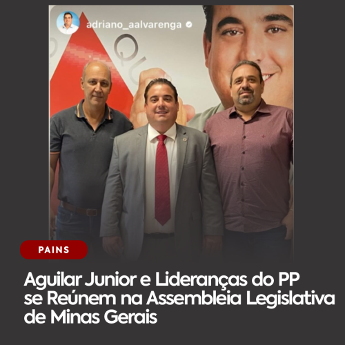 Aguilar Junior e Lideranças do PP se Reúnem na Assembleia Legislativa de Minas Gerais