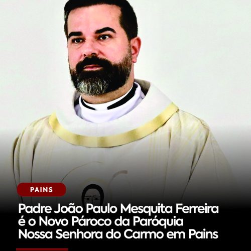 Padre João Paulo Mesquita Ferreira é o Novo Pároco da Paróquia Nossa Senhora do Carmo em Pains